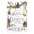 How the King of Elfhame Learned to Hate Stories by Holly Black