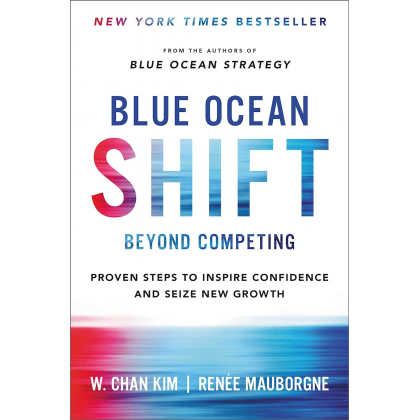 Blue Ocean Shift: Beyond Competing by W. Chan Kim